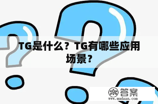 TG是什么？TG有哪些应用场景？