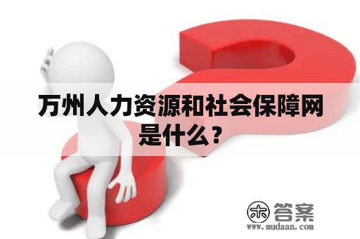 万州人力资源和社会保障网是什么？