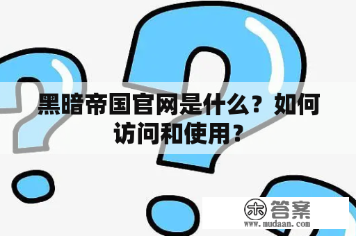 黑暗帝国官网是什么？如何访问和使用？