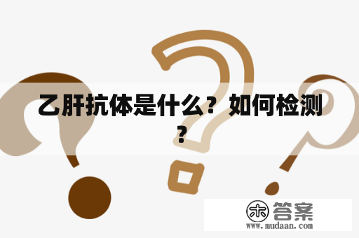 乙肝抗体是什么？如何检测？