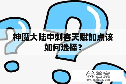 神魔大陆中刺客天赋加点该如何选择？