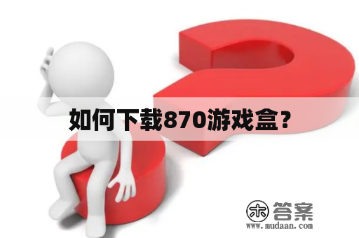 如何下载870游戏盒？