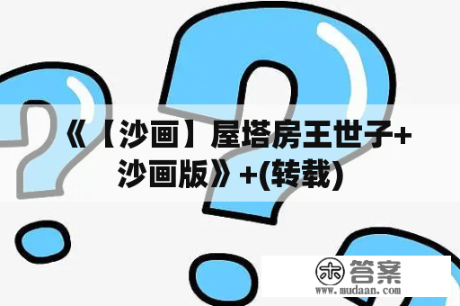 《【沙画】屋塔房王世子+沙画版》+(转载)