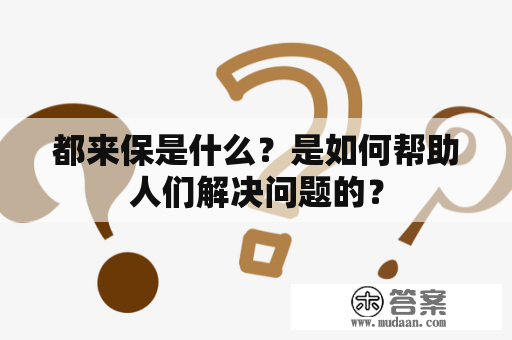 都来保是什么？是如何帮助人们解决问题的？