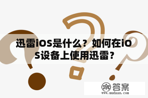 迅雷iOS是什么？如何在iOS设备上使用迅雷？