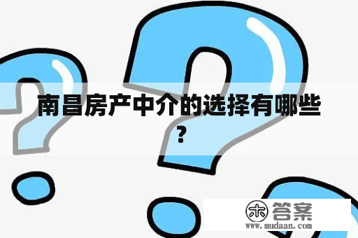 南昌房产中介的选择有哪些？