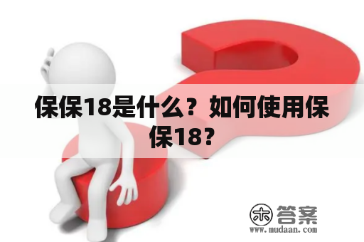 保保18是什么？如何使用保保18？