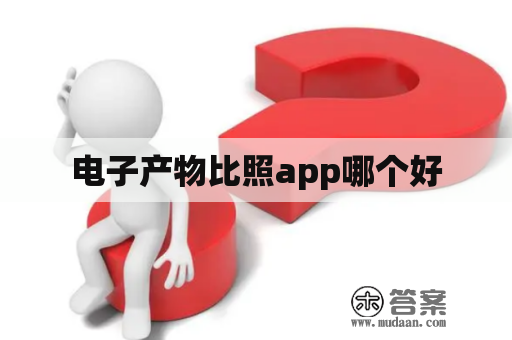 电子产物比照app哪个好