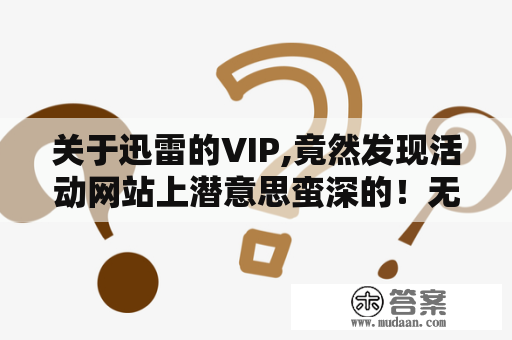 关于迅雷的VIP,竟然发现活动网站上潜意思蛮深的！无良啊！！！