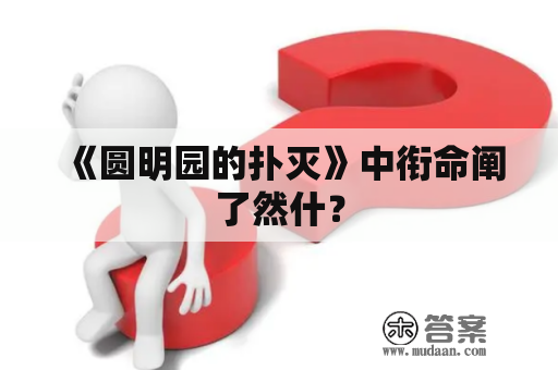 《圆明园的扑灭》中衔命阐了然什？