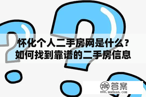 怀化个人二手房网是什么？如何找到靠谱的二手房信息？