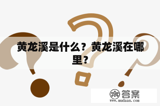 黄龙溪是什么？黄龙溪在哪里？