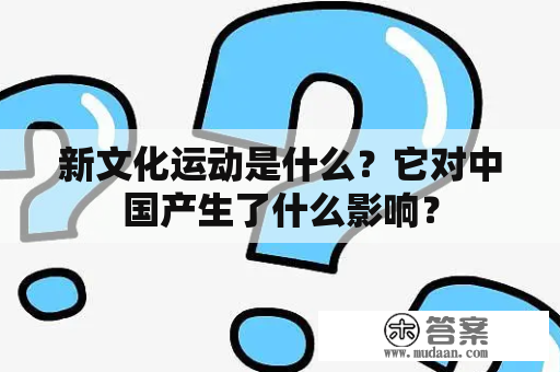 新文化运动是什么？它对中国产生了什么影响？