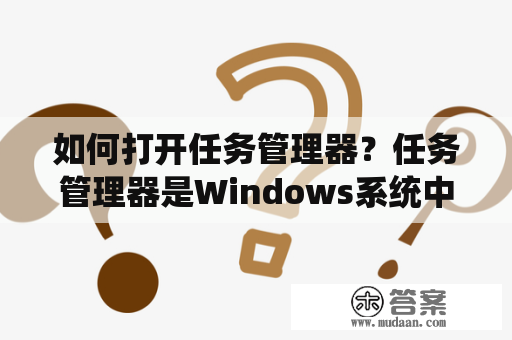 如何打开任务管理器？任务管理器是Windows系统中非常重要的一个工具，它可以帮助我们查看和管理正在运行的程序和进程，以及结束不响应的程序和进程。如果你不知道如何打开任务管理器，下面的方法会帮助你解决这个问题。