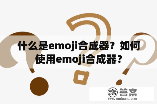 什么是emoji合成器？如何使用emoji合成器？