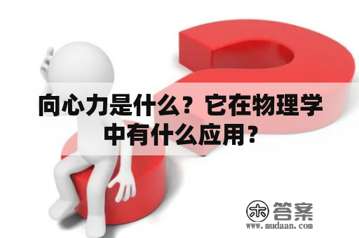 向心力是什么？它在物理学中有什么应用？