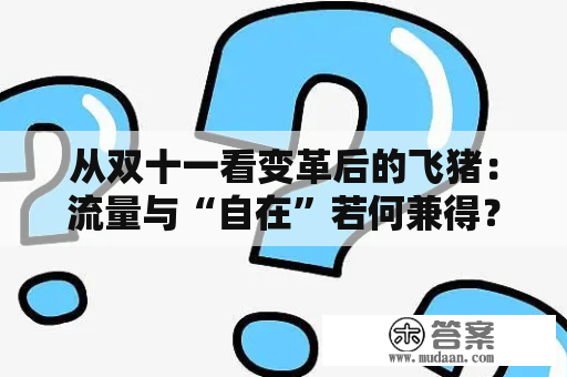 从双十一看变革后的飞猪：流量与“自在”若何兼得？