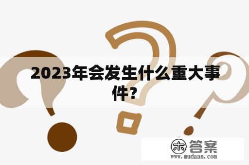 2023年会发生什么重大事件？