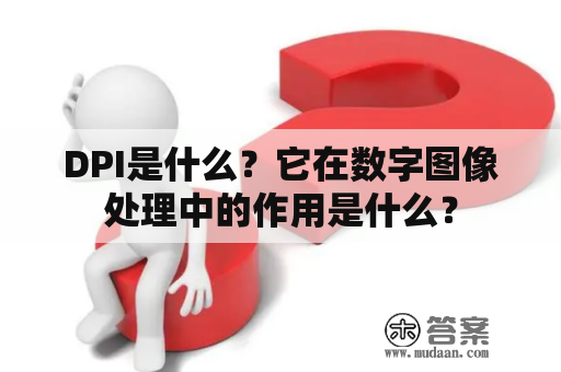 DPI是什么？它在数字图像处理中的作用是什么？