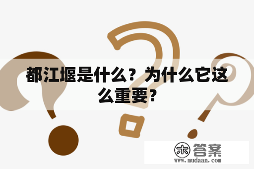 都江堰是什么？为什么它这么重要？