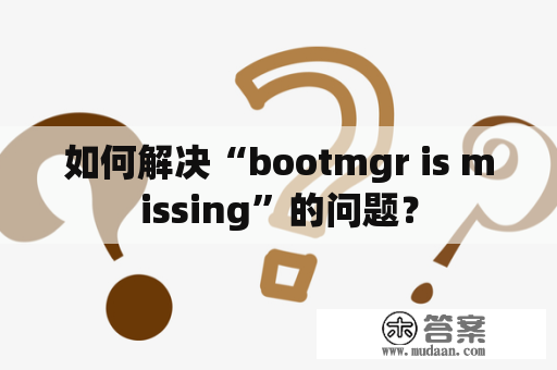 如何解决“bootmgr is missing”的问题？