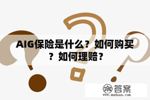 AIG保险是什么？如何购买？如何理赔？