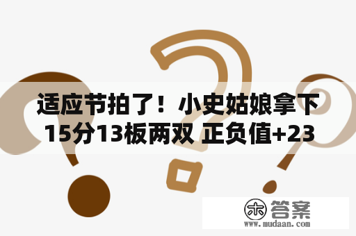 适应节拍了！小史姑娘拿下15分13板两双 正负值+23全场更高