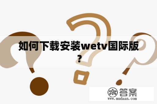 如何下载安装wetv国际版？