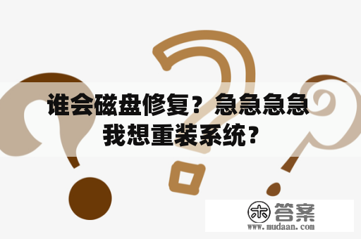 谁会磁盘修复？急急急急 我想重装系统？