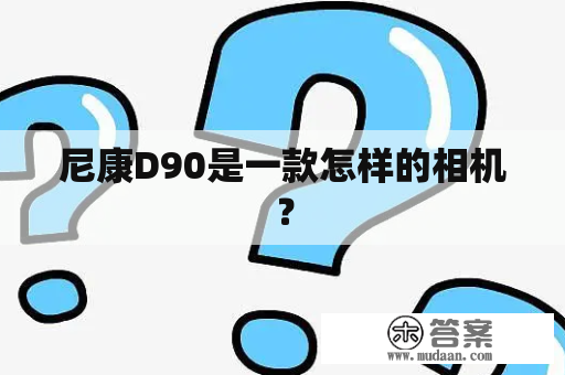 尼康D90是一款怎样的相机？