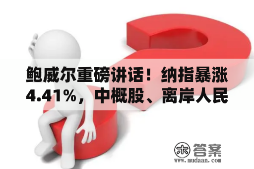 鲍威尔重磅讲话！纳指暴涨4.41%，中概股、离岸人民币又“沸腾”了