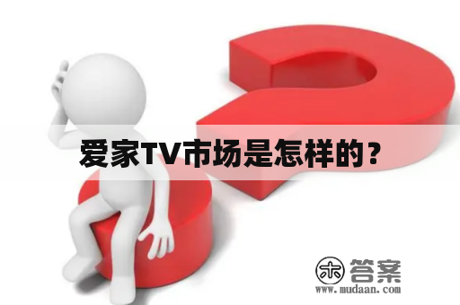 爱家TV市场是怎样的？