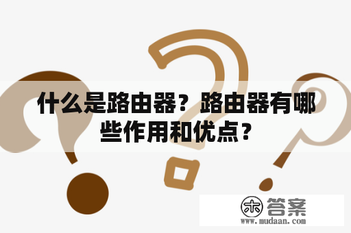 什么是路由器？路由器有哪些作用和优点？