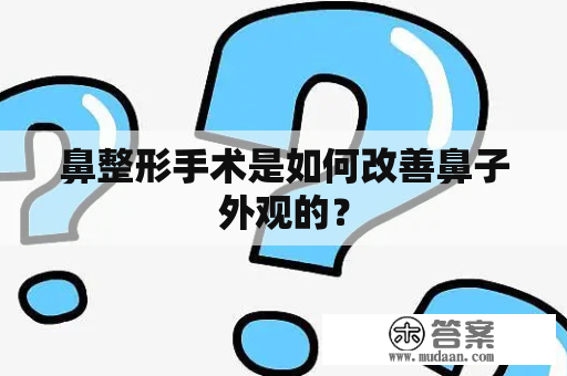 鼻整形手术是如何改善鼻子外观的？