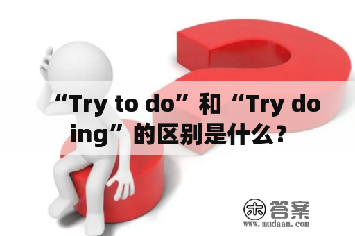 “Try to do”和“Try doing”的区别是什么？