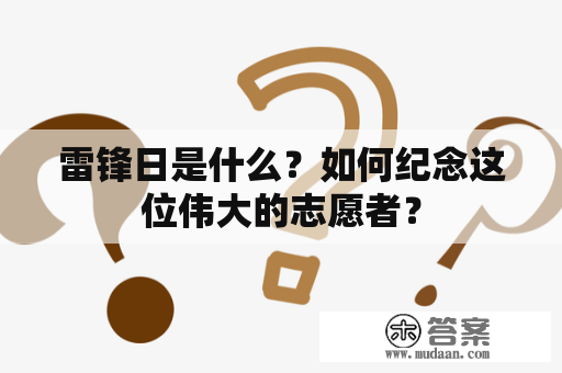 雷锋日是什么？如何纪念这位伟大的志愿者？