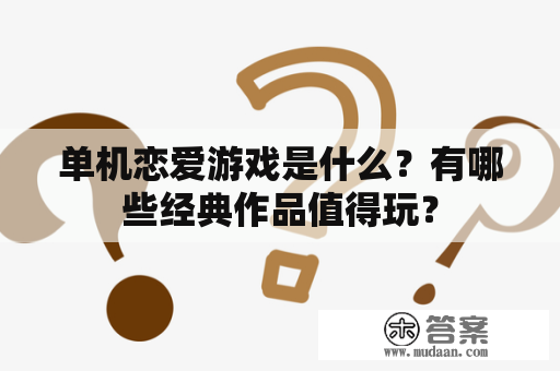 单机恋爱游戏是什么？有哪些经典作品值得玩？