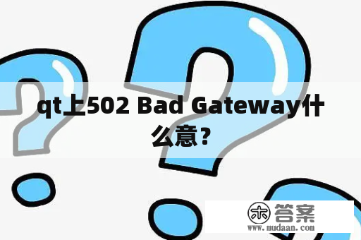 qt上502 Bad Gateway什么意？