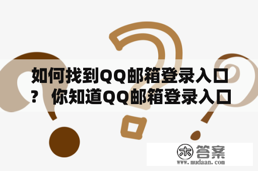 如何找到QQ邮箱登录入口？ 你知道QQ邮箱登录入口在哪里吗？想要登录QQ邮箱却不知道如何进入登录页面？别担心，在这篇文章中我们将为您详细解答。