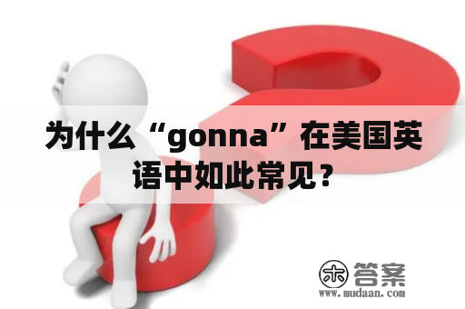 为什么“gonna”在美国英语中如此常见？