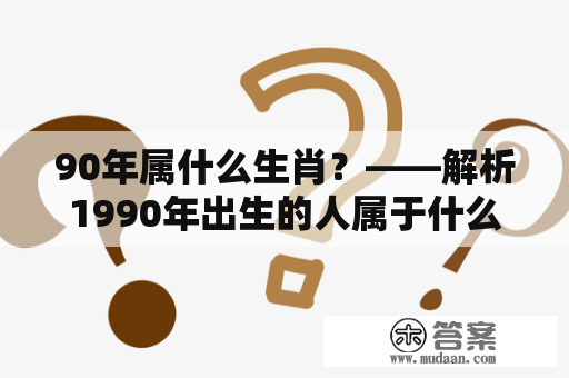 90年属什么生肖？——解析1990年出生的人属于什么生肖