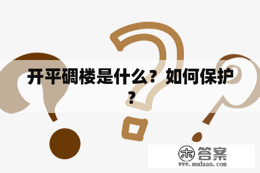 开平碉楼是什么？如何保护？