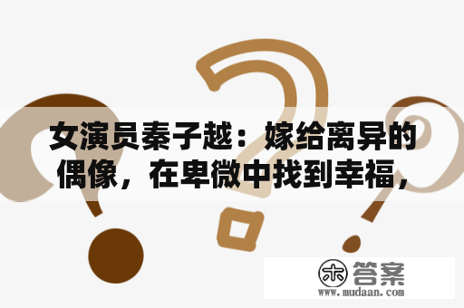 女演员秦子越：嫁给离异的偶像，在卑微中找到幸福，她想要什么？