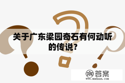 关于广东梁园奇石有何动听的传说？