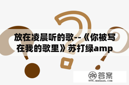 放在凌晨听的歌--《你被写在我的歌里》苏打绿amp;Ella