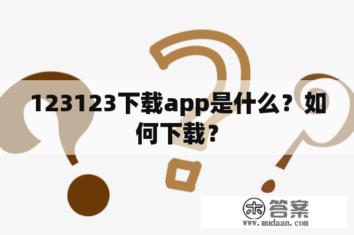 123123下载app是什么？如何下载？