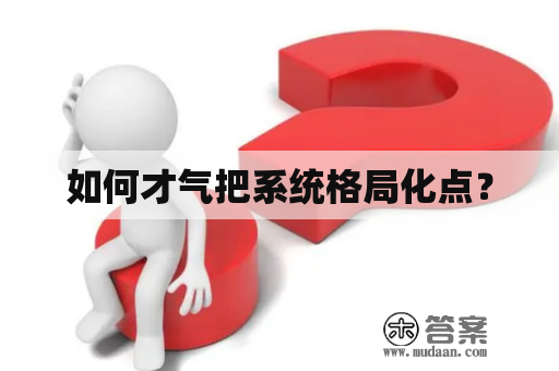 如何才气把系统格局化点？