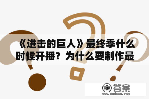 《进击的巨人》最终季什么时候开播？为什么要制作最终季？