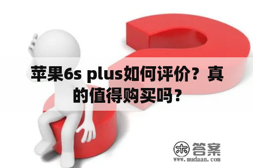 苹果6s plus如何评价？真的值得购买吗？