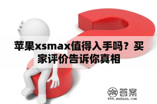 苹果xsmax值得入手吗？买家评价告诉你真相